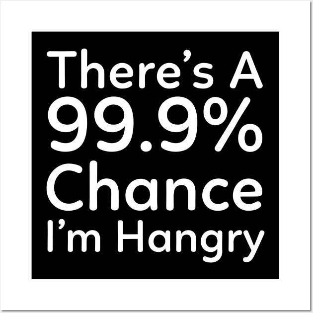 There is a 99.9% Chance I'm Hangry Wall Art by Murray's Apparel